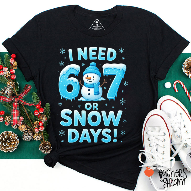 I Need 6 Or 7 Snow Days Teacher T-Shirt