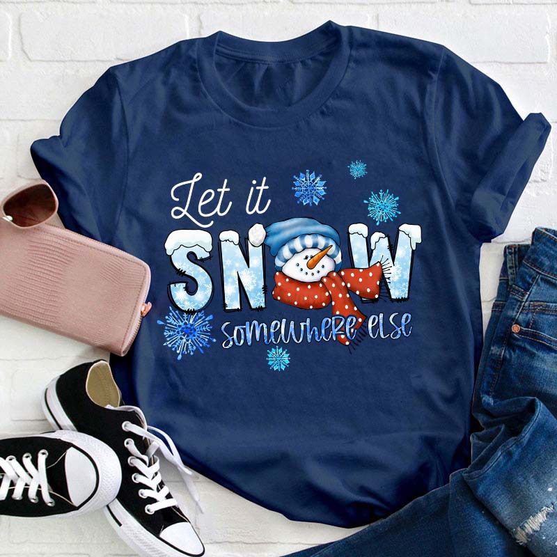 Let  It Snow Somewhere Else Teacher T-Shirt
