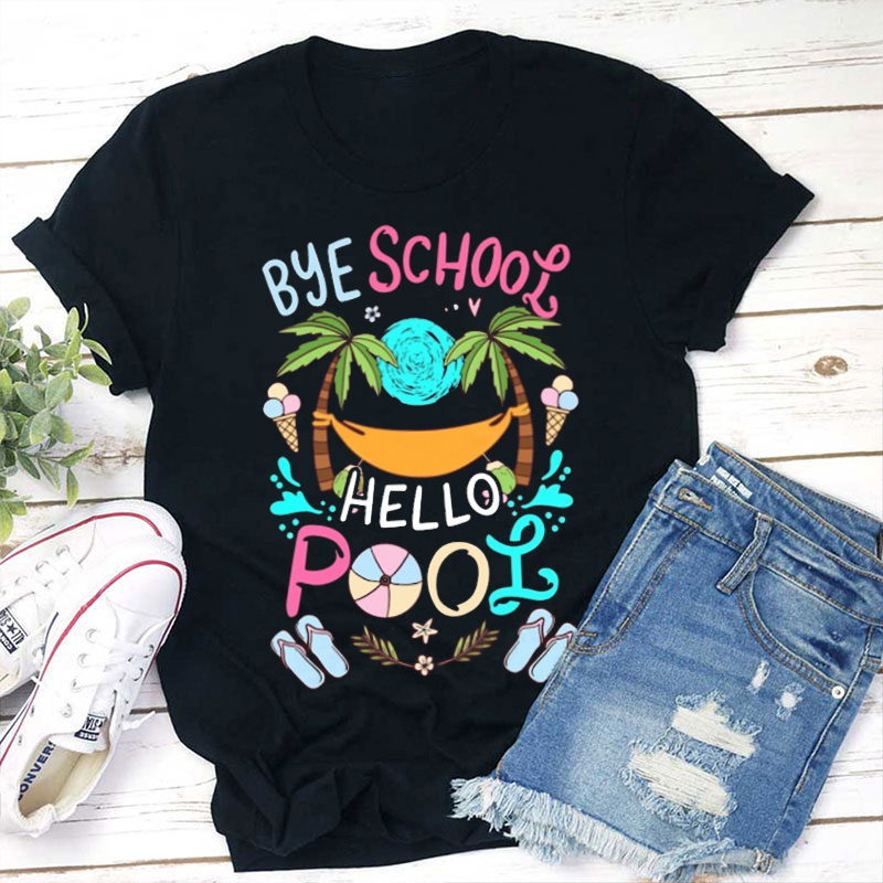 Summer Break Bye School Hello Pool Teacher T-Shirt