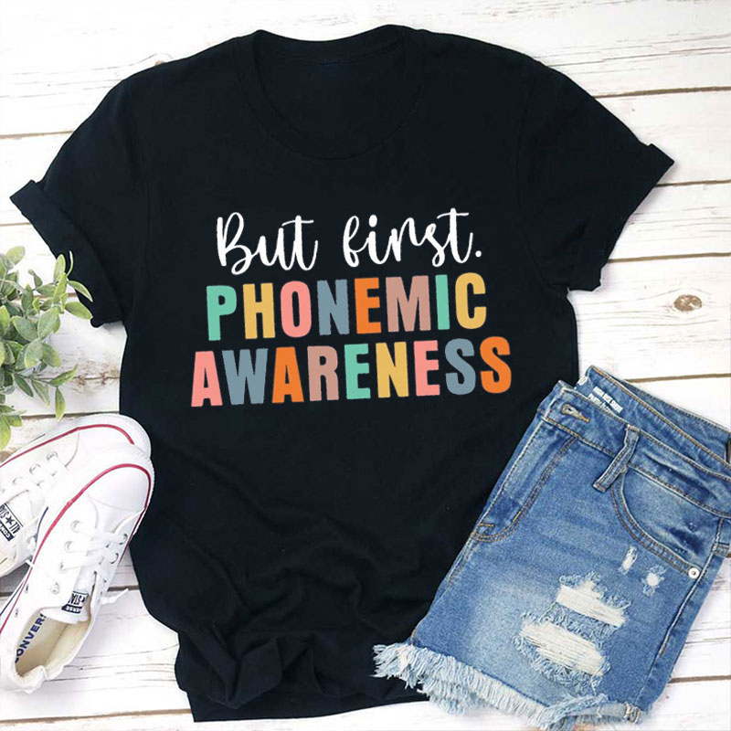 But First Phonemic Awareness Teacher T-Shirt
