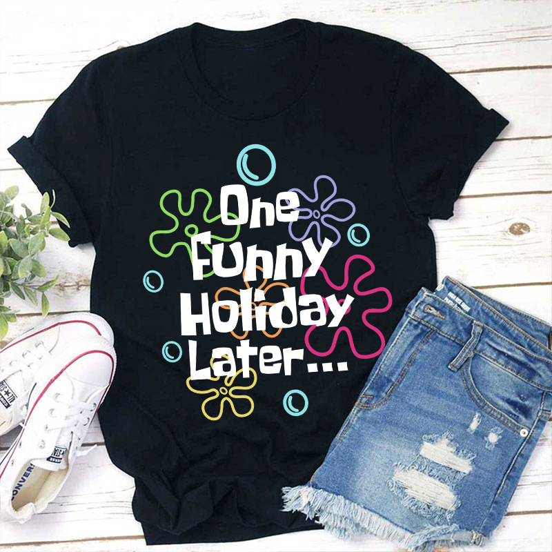One Funny Holiday Later Teacher T-Shirt