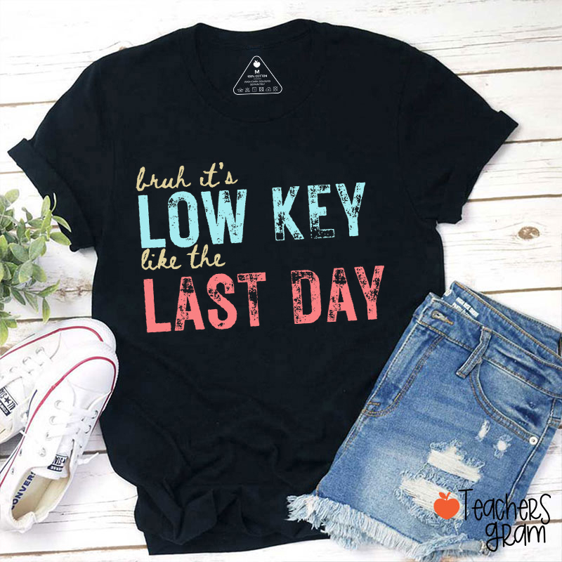 Bruh It's Low Key Like The Last Day Teacher T-Shirt