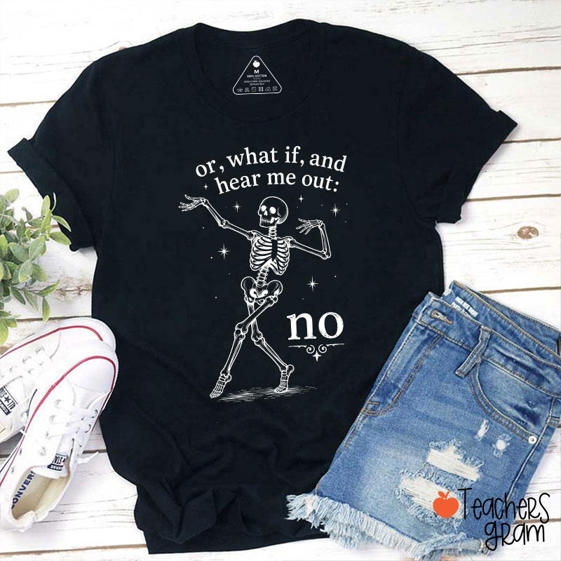 Or What If And Hear Me Out No Teacher T-Shirt