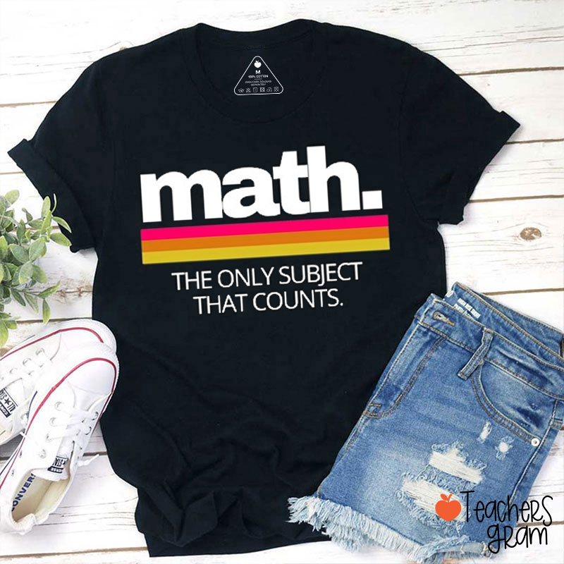Math The Only Subject That Counts Teacher T-Shirt