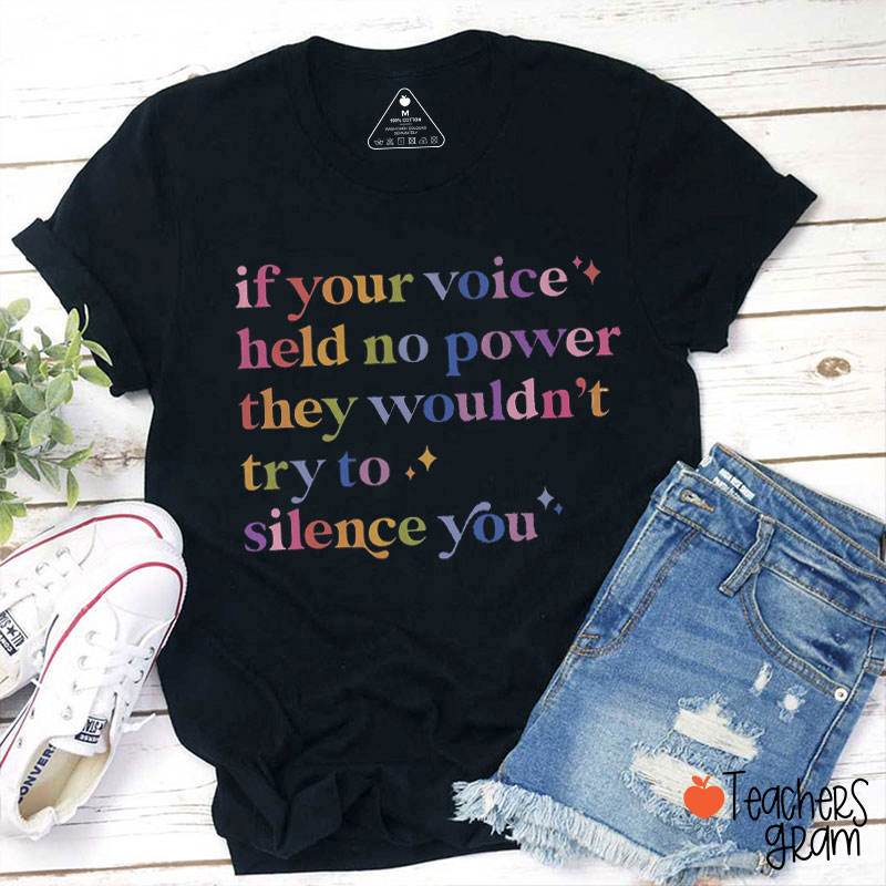 If Your Voice Held No Power They Wouldn't Try To Silence You Teacher T-Shirt