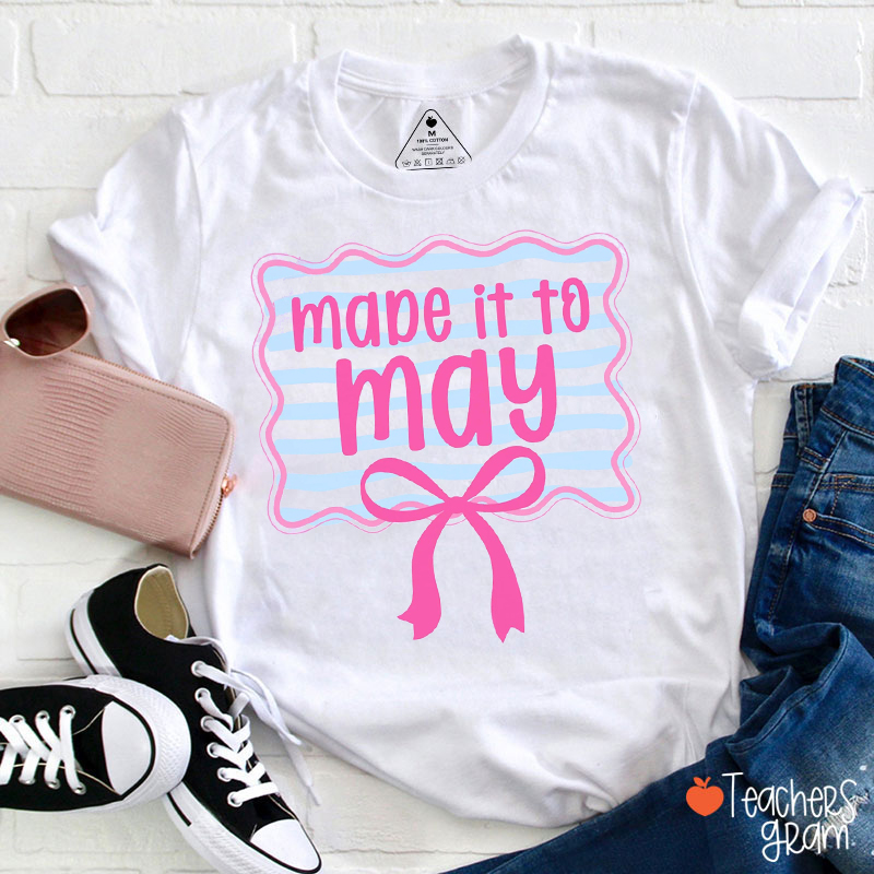Made It To May Last Day Of School Teacher T-Shirt