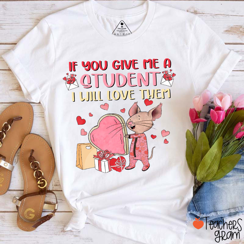 If You Give Me A Students I Will Love Them Teacher T-Shirt