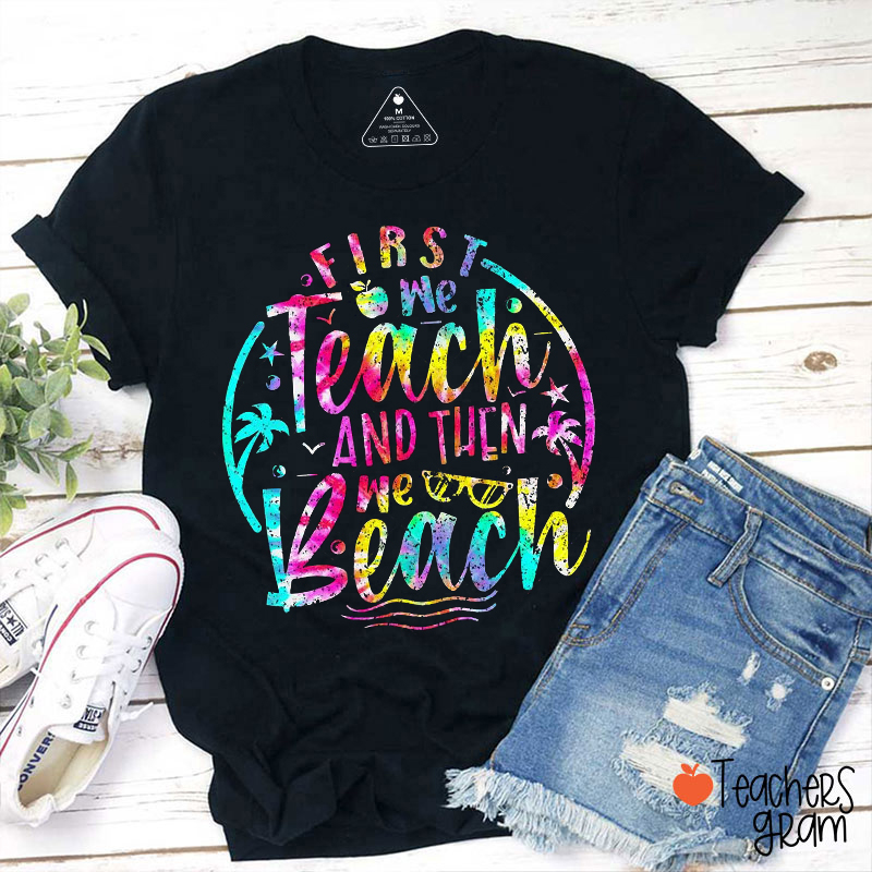 First We Teach And Then We Beach Teacher T-Shirt