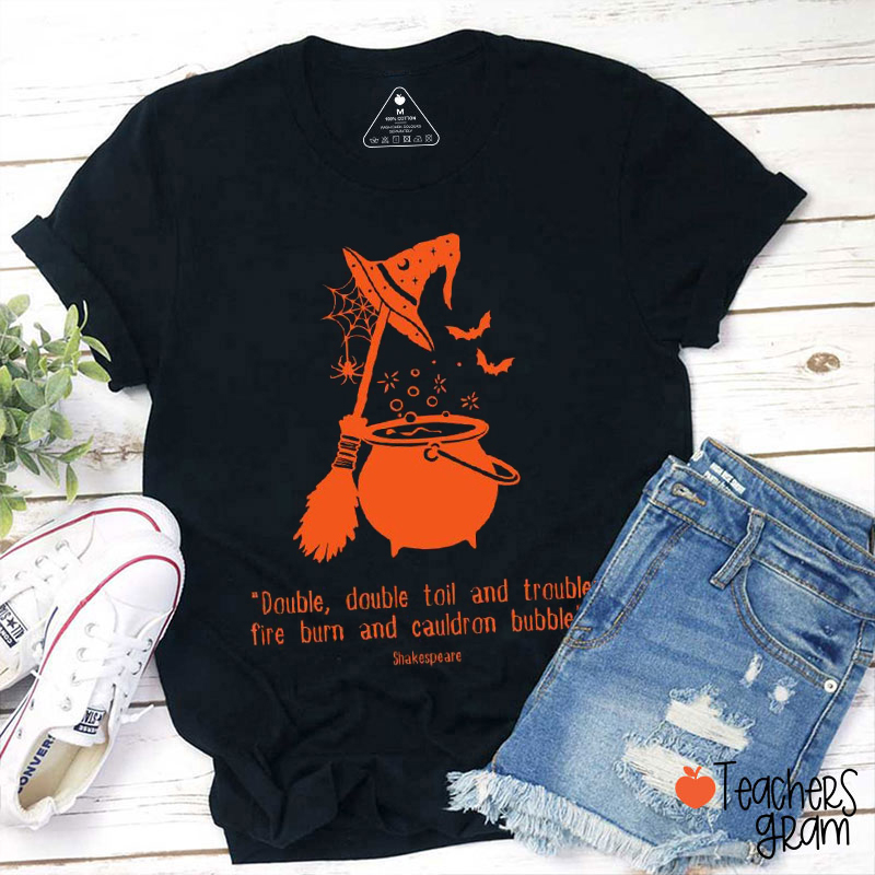 Double Double Toil And Trouble Fire Burn And Cauldron Bubble Shakespeare Teacher T-Shirt
