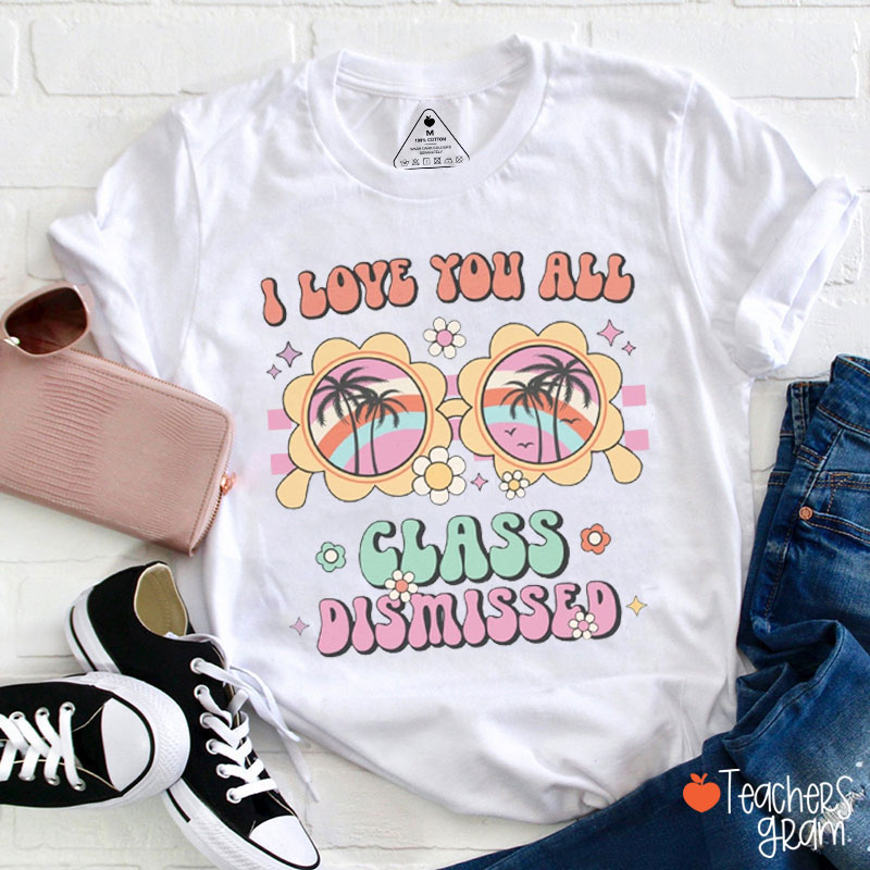 I Love You All Class Dismissed Summer Vibes Teacher T-Shirt