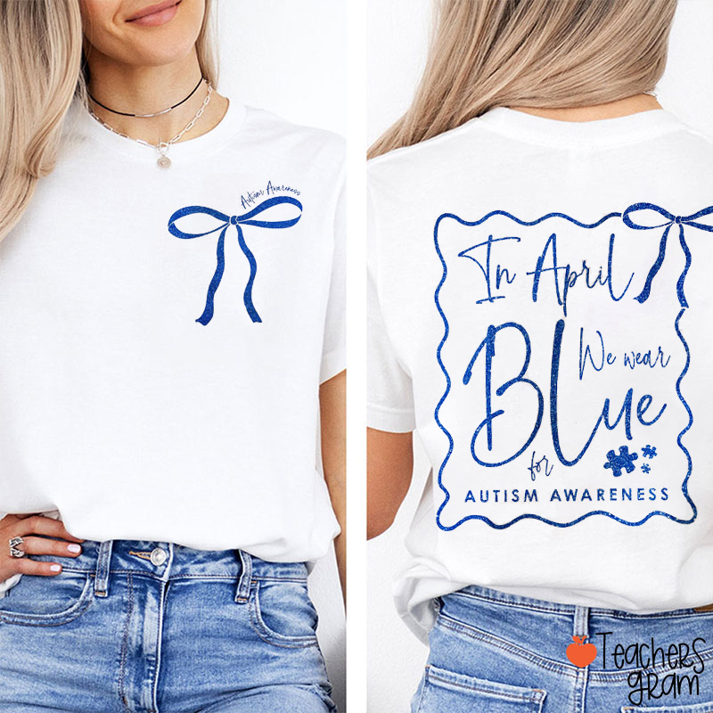 In April We Wear Blue For Autism Awareness Teacher Two Sided T-Shirt