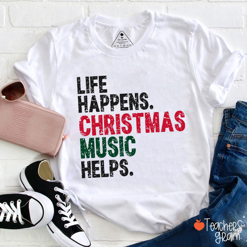 Life Happens Christmas Music Helps Teacher T-Shirt