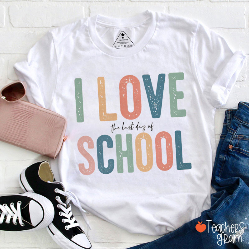 I Love The Last Day Of School Teacher T-Shirt