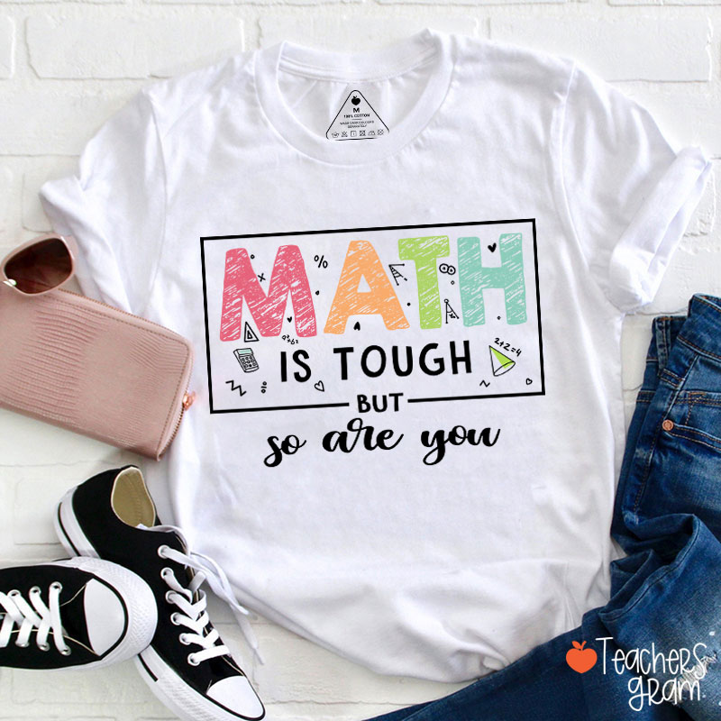 Math Is Tough But So Are You Teacher T-Shirt