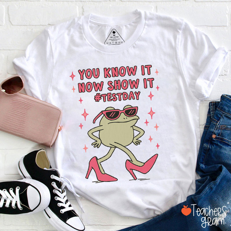 You Know It Now Show It Testday Teacher T-Shirt