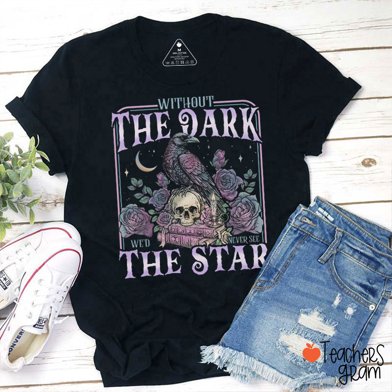 Without The Dark We'd Never See The Star Teacher T-Shirt