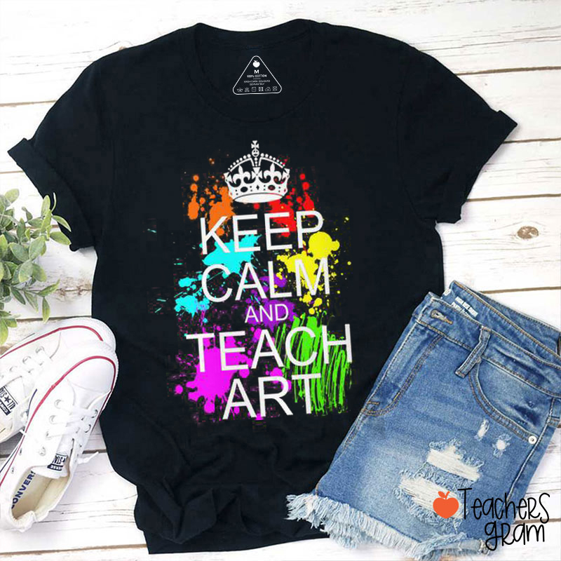 Keep Calm And Teach Art Teacher T-Shirt