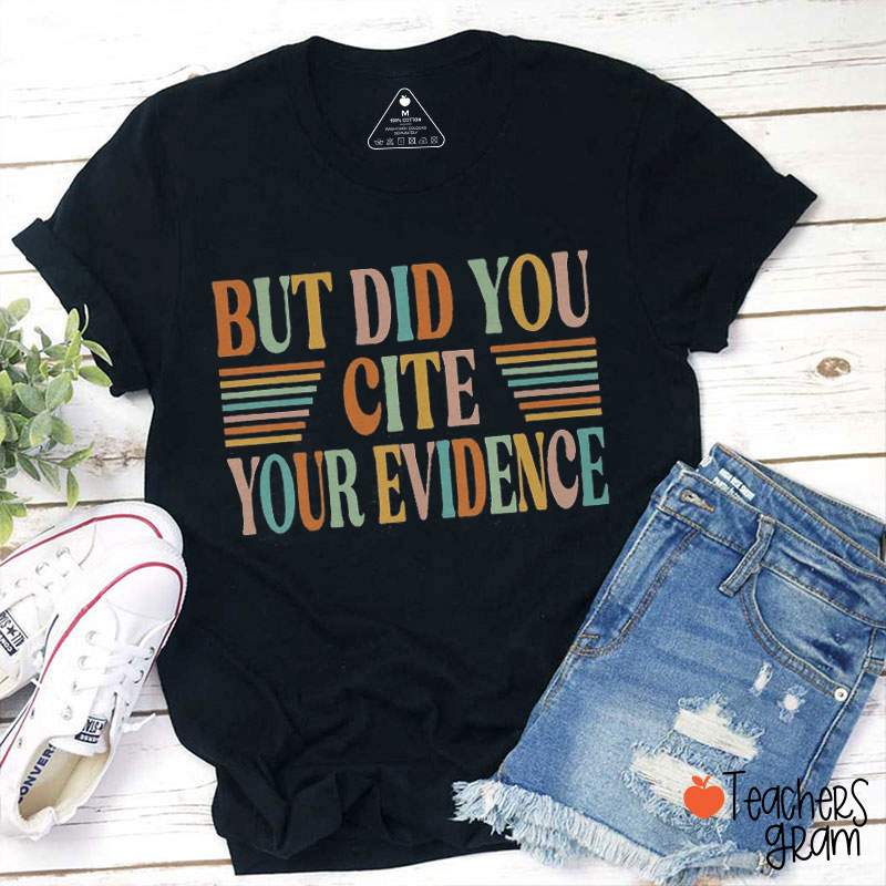 But Did You Cite Your Evidence Teacher T-Shirt