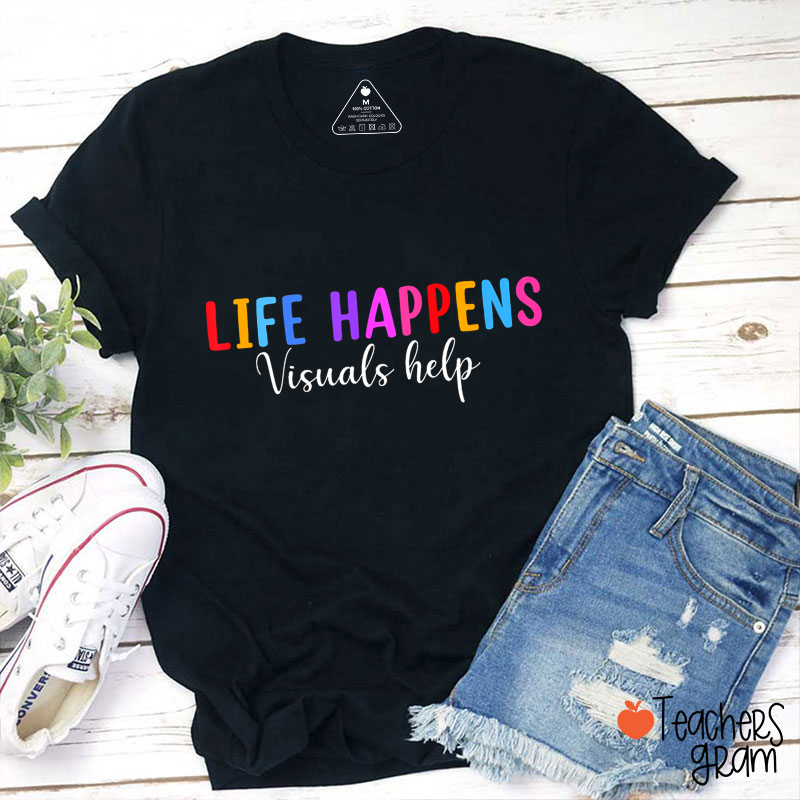 Life Happens Visuals Help Teacher T-Shirt