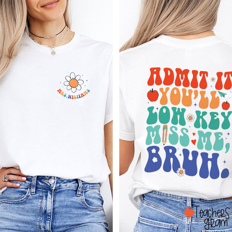 Personalized Name Admit It You'll Low Key Miss Me Bruh Teacher Two Sided T-Shirt
