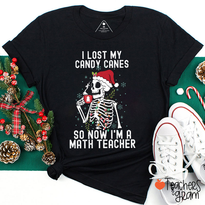 I Lost My Candy Canes So Now I'm A Math Teacher T-Shirt
