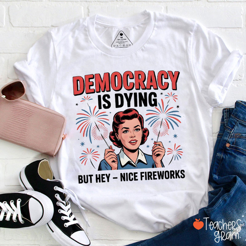 Retro Democracy Is Dying But Hey Nice Fireworks Teacher T-Shirt