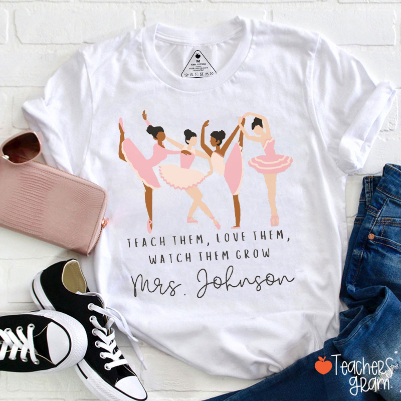 Personalized Name Teach Them Love Them Watch Them Grow Teacher T-Shirt