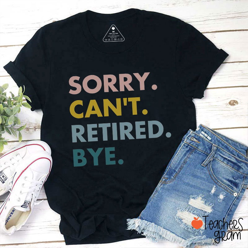 Sorry Can't Retired Bye Teacher T-Shirt