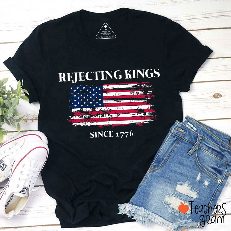 Rejecting Kings Since 1776 National Flag Teacher T-Shirt