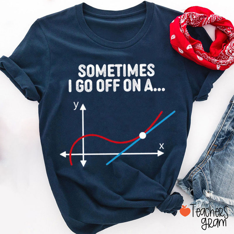 Sometimes I Go Off Teacher T-Shirt