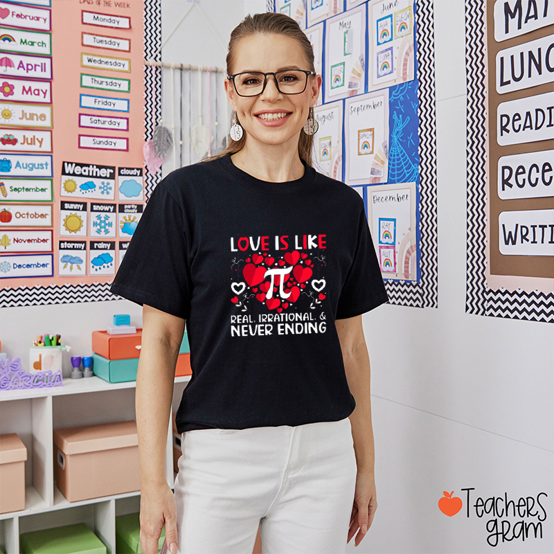 Love Is Like Pi Real Irrational And Never Ending Teacher T-Shirt