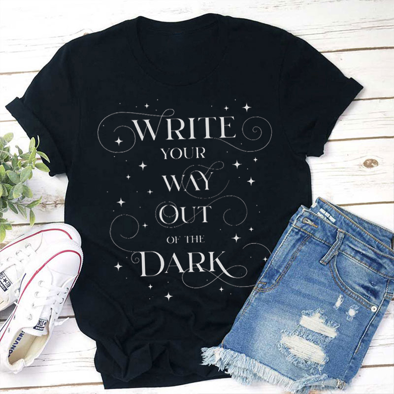 Write Your Way Out Of The Dark Teacher T-Shirt