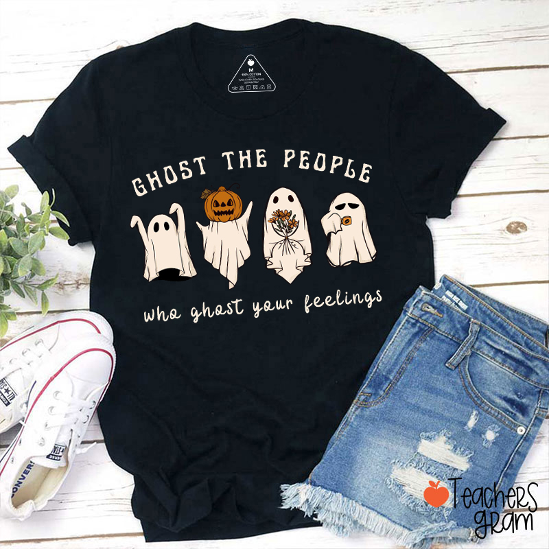 Ghost The People Who Ghost Your Feelings Teacher T-Shirt