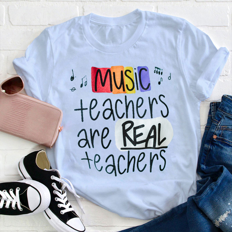 Music Teachers Are Real Teachers Teacher T-Shirt