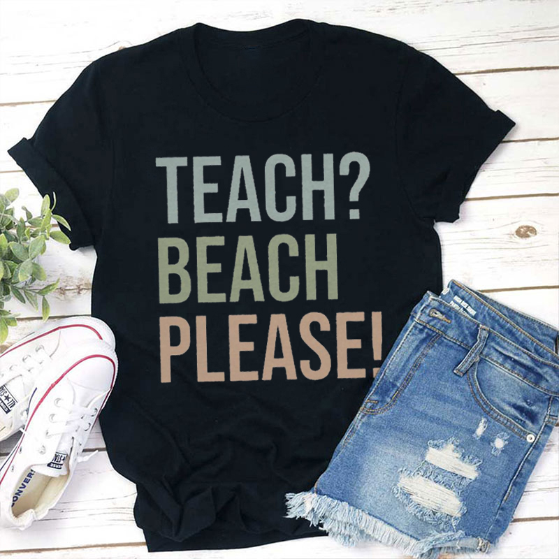 Teach Beach Please Teacher T-Shirt