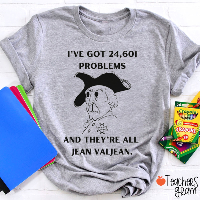 I've Got 24601 Problems Les Miserables Teacher T-Shirt