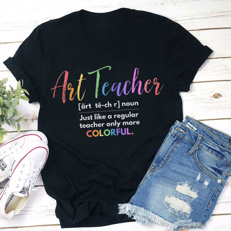Art Teacher More Colorful Teacher T-Shirt
