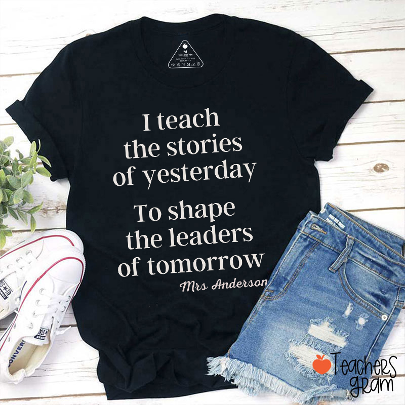 Personalized Name I Teach The Stories Of Yesterday Teacher T-Shirt