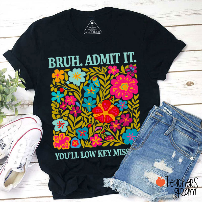 Bruh Admit It You'll Low Key Miss Me Teacher T-Shirt