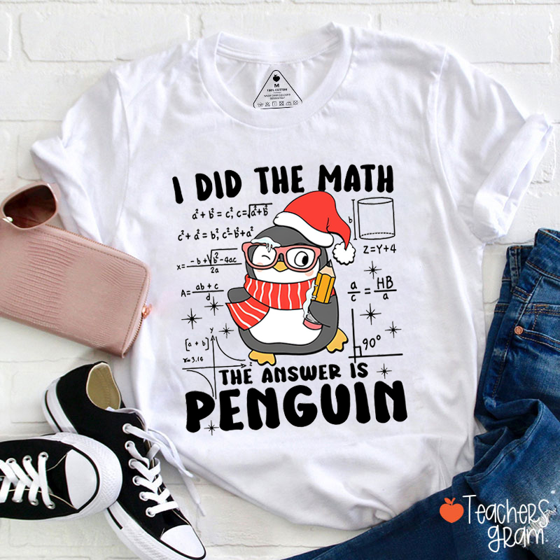 I Did The Math The Answer Is Penguin Teacher T-Shirt
