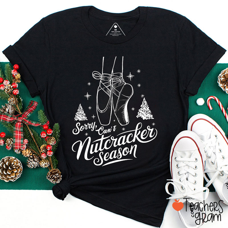 Sorry Can't Nutcracker Season Teacher T-Shirt