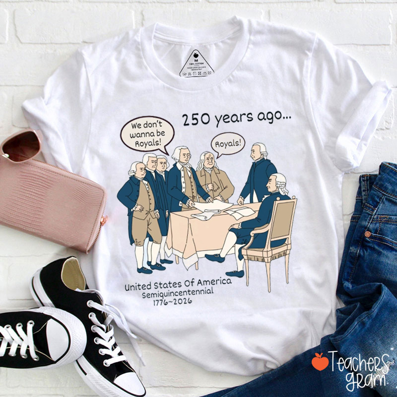We Don't Wanna Be Royals 250 Years Ago Teacher T-Shirt