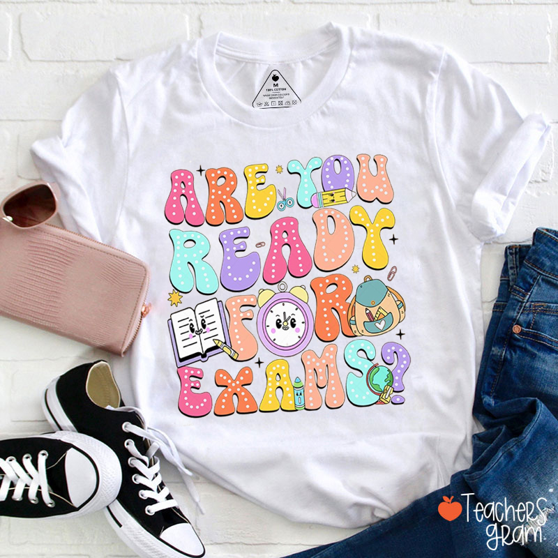 Are You Ready For Exams Teacher T-Shirt