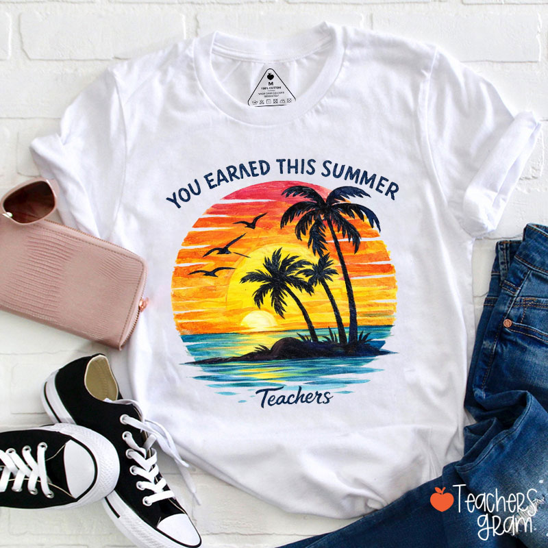 You Earned This Summer Teacher T-Shirt