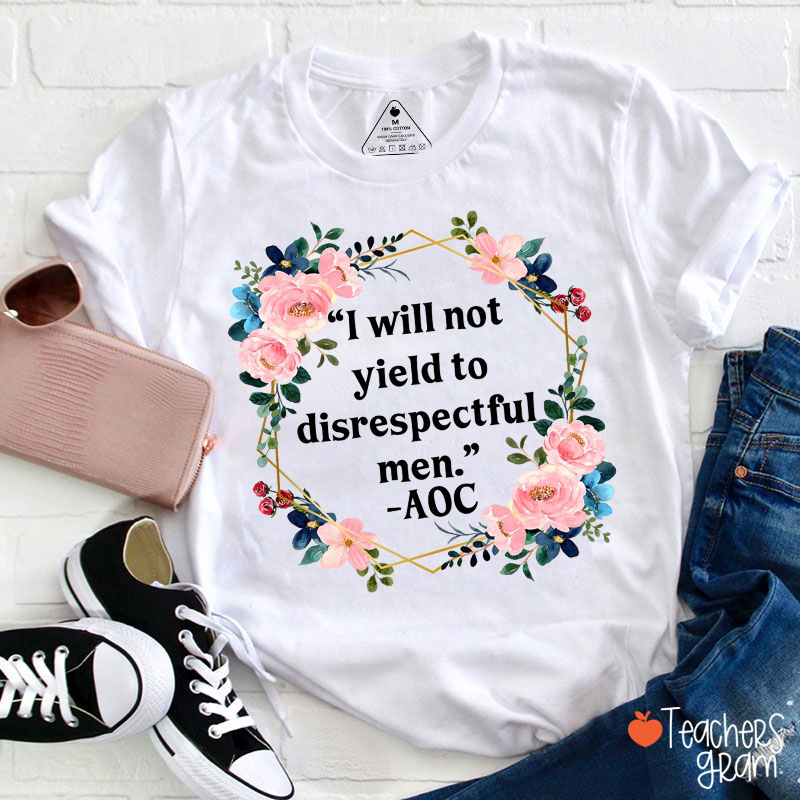 I Will Not Yield To Disrespectful Men Teacher T-Shirt