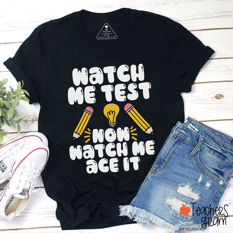Watch Me Test Now Watch Me Ace It Teacher T-Shirt