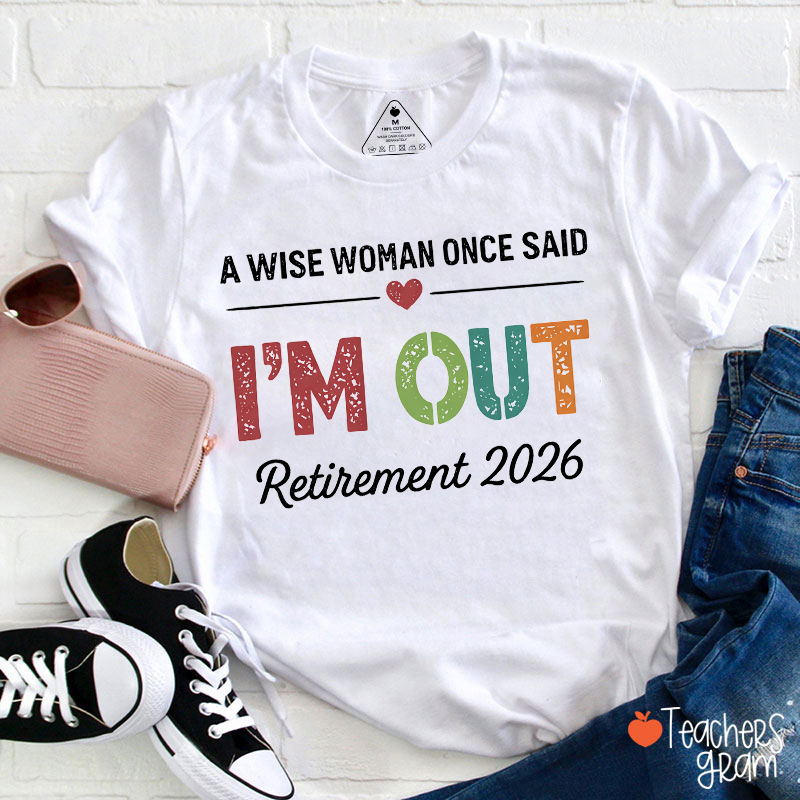 Personalized A Wise Woman Once Said I'm Out Retirement Teacher T-Shirt