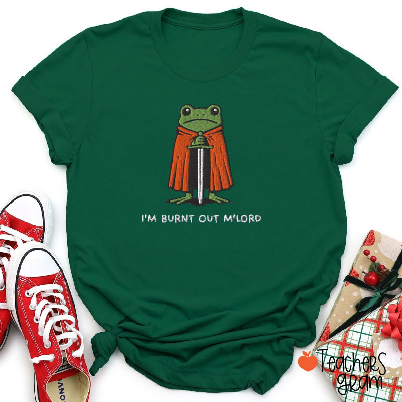 Embroidered I'm Burnt Out My Lord Funny Frog Teacher T-Shirt