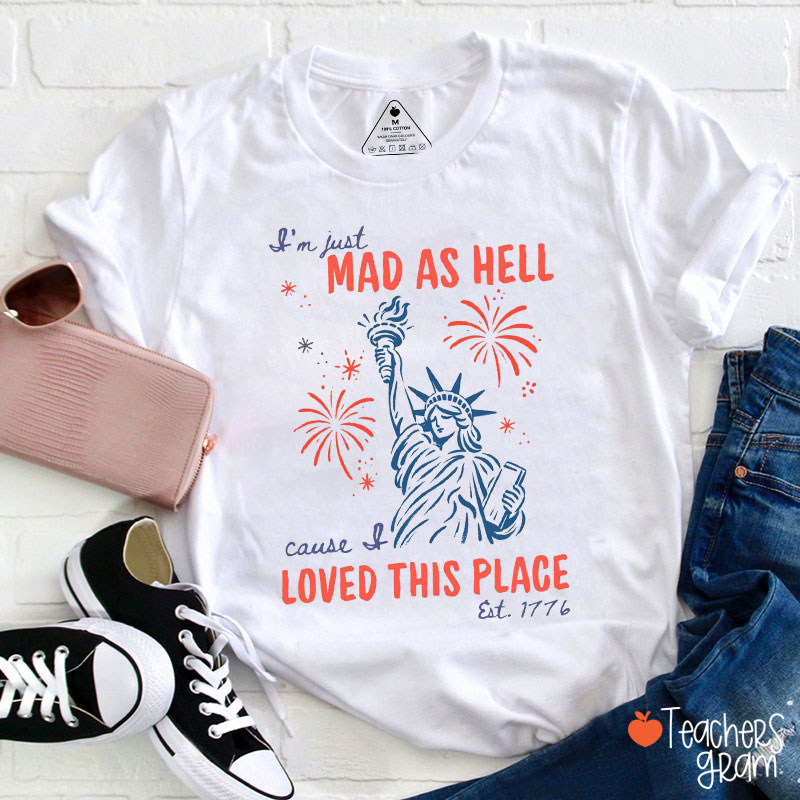 I'm Just Mad As Hell Cause Of Loved This Place Teacher T-Shirt