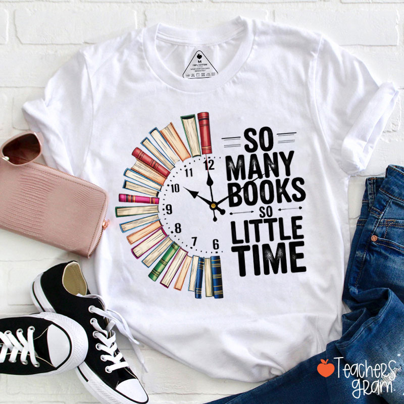So Many Books So Little Time Teacher T-Shirt